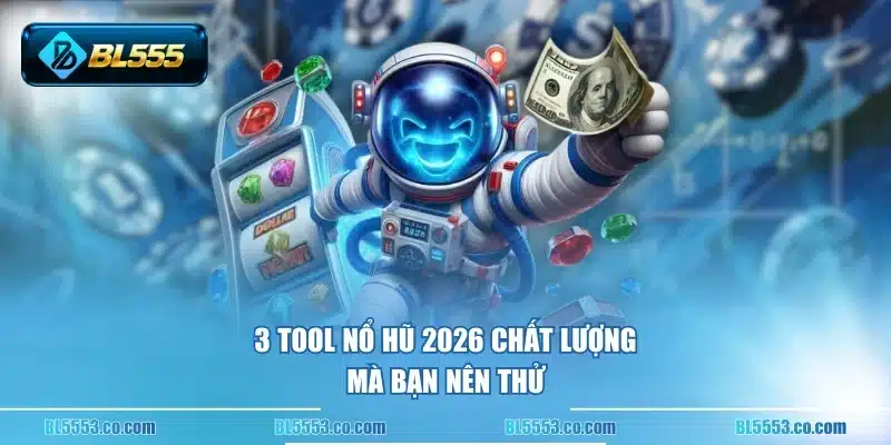 3 tool nổ hũ 2026 chất lượng mà bạn nên thử