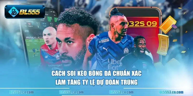 Cách soi kèo bóng đá chuẩn xác làm tăng tỷ lệ dự đoán trúng