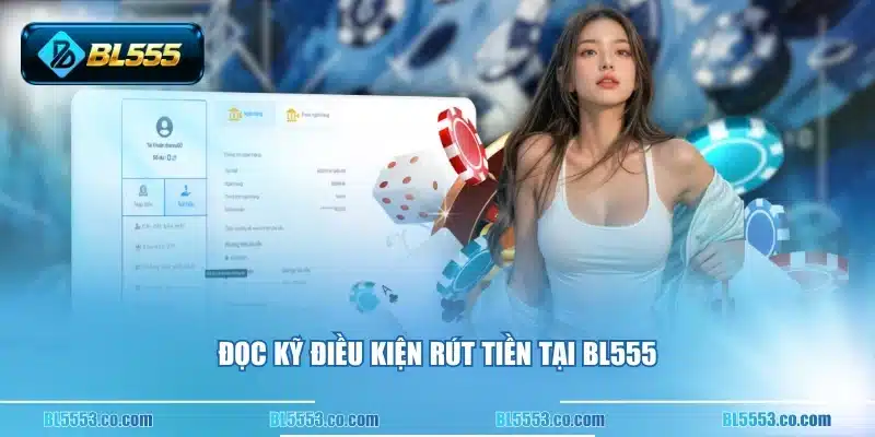 Đọc kỹ điều kiện rút tiền tại BL555