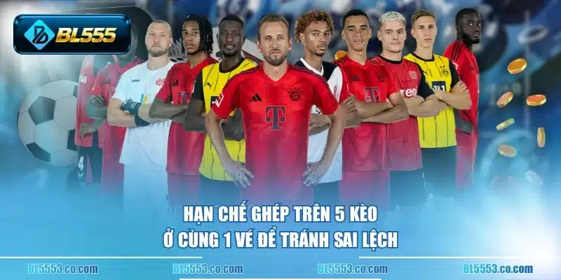 Hạn chế ghép trên 5 kèo ở cùng 1 vé để tránh sai lệch