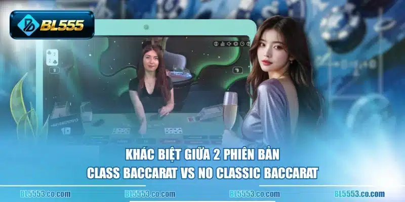 Khác biệt giữa 2 phiên bản Class Baccarat vs No Classic Baccarat