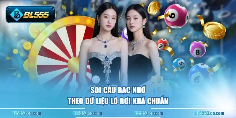 Soi cầu bạc nhớ theo dữ liệu lô rơi khá chuẩn