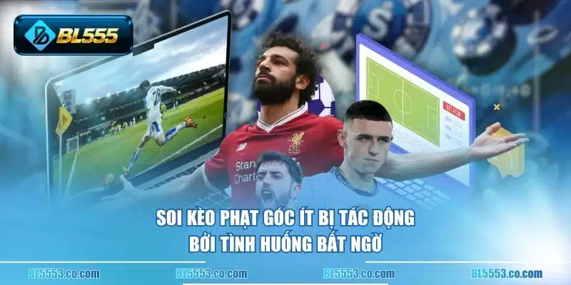 Soi kèo phạt góc ít bị tác động bởi tình huống bất ngờ