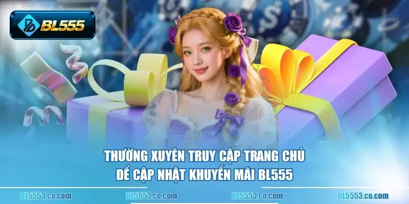 Thường xuyên truy cập trang chủ để cập nhật khuyến mãi BL555