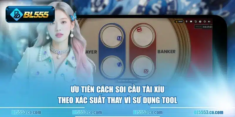 Ưu tiên cách soi cầu Tài Xỉu theo xác suất thay vì sử dụng tool